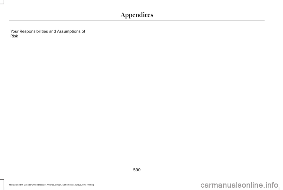 LINCOLN NAVIGATOR 2019 Owners Manual Your Responsibilities and Assumptions ofRisk
590
Navigator (TB9) Canada/United States of America, enUSA, Edition date: 201808, First-Printing
Appendices LINCOLN NAVIGATOR 2019 Owners Manual Your Responsibilities and Assumptions ofRisk
590
Navigator (TB9) Canada/United States of America, enUSA, Edition date: 201808, First-Printing
Appendices