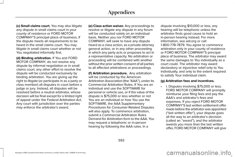 LINCOLN NAVIGATOR 2019 Owners Manual (c) Small claims court. You may also litigateany dispute in small claims court in yourcounty of residence or FORD MOTORCOMPANY’S principal place of business, ifthe dispute meets all requirements to LINCOLN NAVIGATOR 2019 Owners Manual (c) Small claims court. You may also litigateany dispute in small claims court in yourcounty of residence or FORD MOTORCOMPANY’S principal place of business, ifthe dispute meets all requirements to