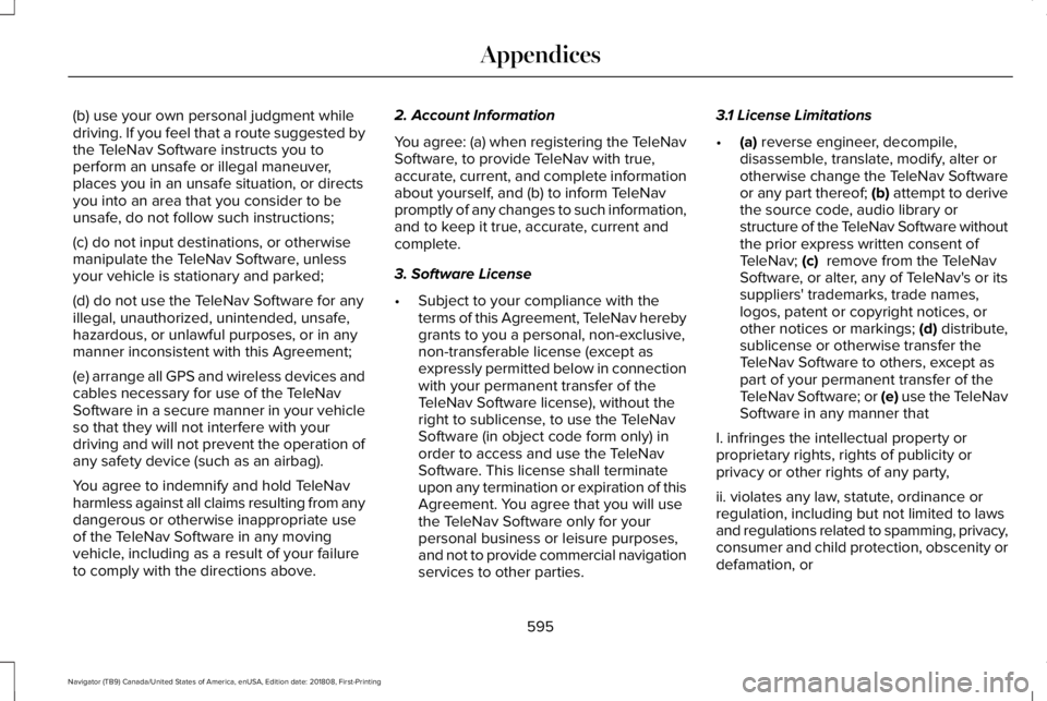 LINCOLN NAVIGATOR 2019 Owners Manual (b) use your own personal judgment whiledriving. If you feel that a route suggested bythe TeleNav Software instructs you toperform an unsafe or illegal maneuver,places you in an unsafe situation, or d LINCOLN NAVIGATOR 2019 Owners Manual (b) use your own personal judgment whiledriving. If you feel that a route suggested bythe TeleNav Software instructs you toperform an unsafe or illegal maneuver,places you in an unsafe situation, or d