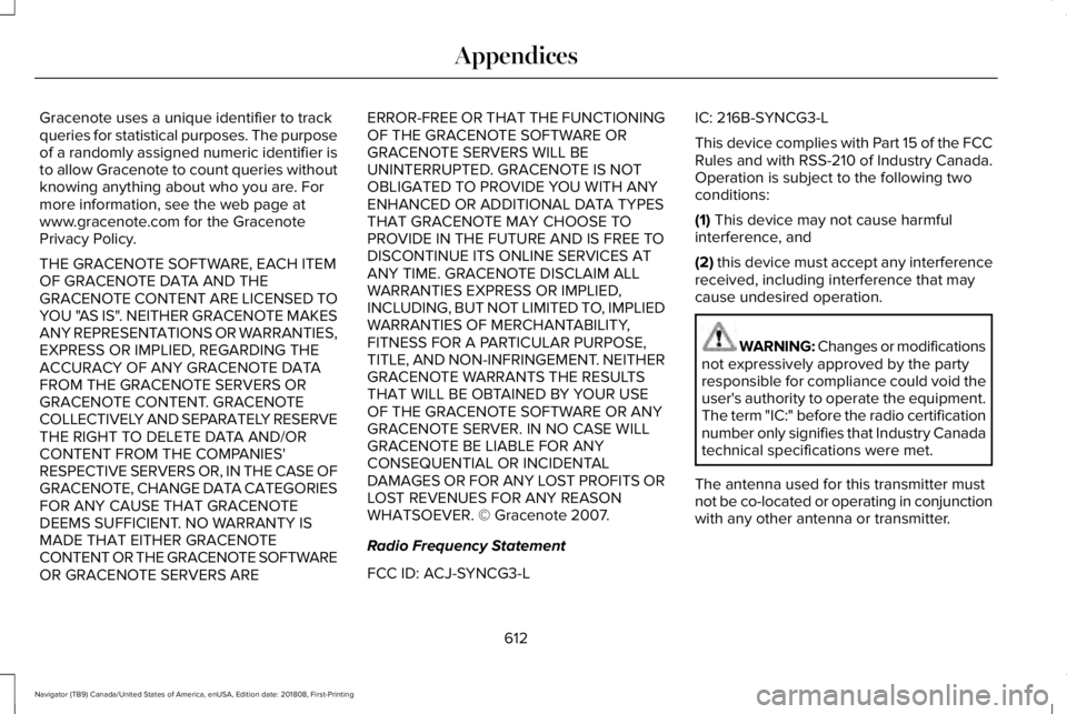 LINCOLN NAVIGATOR 2019 Owners Manual Gracenote uses a unique identifier to trackqueries for statistical purposes. The purposeof a randomly assigned numeric identifier isto allow Gracenote to count queries withoutknowing anything about wh LINCOLN NAVIGATOR 2019 Owners Manual Gracenote uses a unique identifier to trackqueries for statistical purposes. The purposeof a randomly assigned numeric identifier isto allow Gracenote to count queries withoutknowing anything about wh