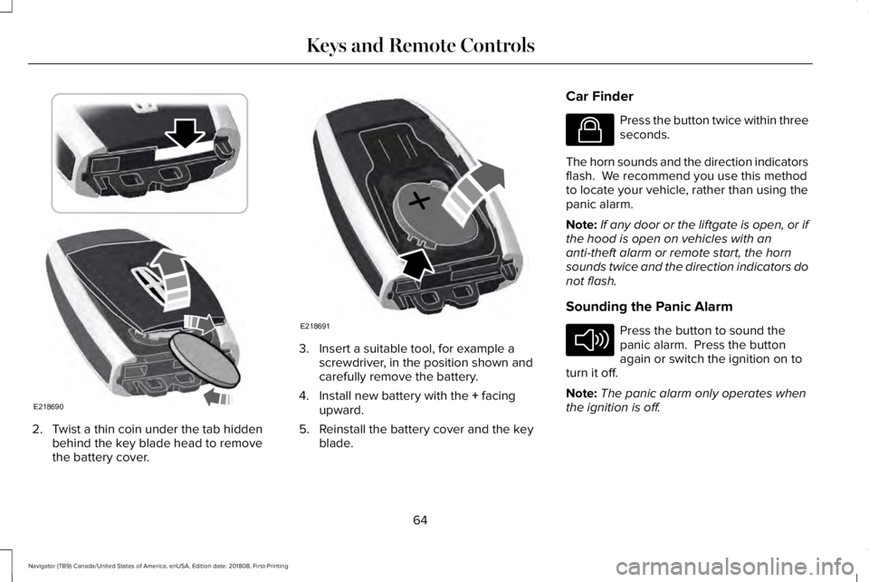 LINCOLN NAVIGATOR 2019 Repair Manual 2. Twist a thin coin under the tab hiddenbehind the key blade head to removethe battery cover.
3. Insert a suitable tool, for example ascrewdriver, in the position shown andcarefully remove the batter LINCOLN NAVIGATOR 2019 Repair Manual 2. Twist a thin coin under the tab hiddenbehind the key blade head to removethe battery cover.
3. Insert a suitable tool, for example ascrewdriver, in the position shown andcarefully remove the batter
