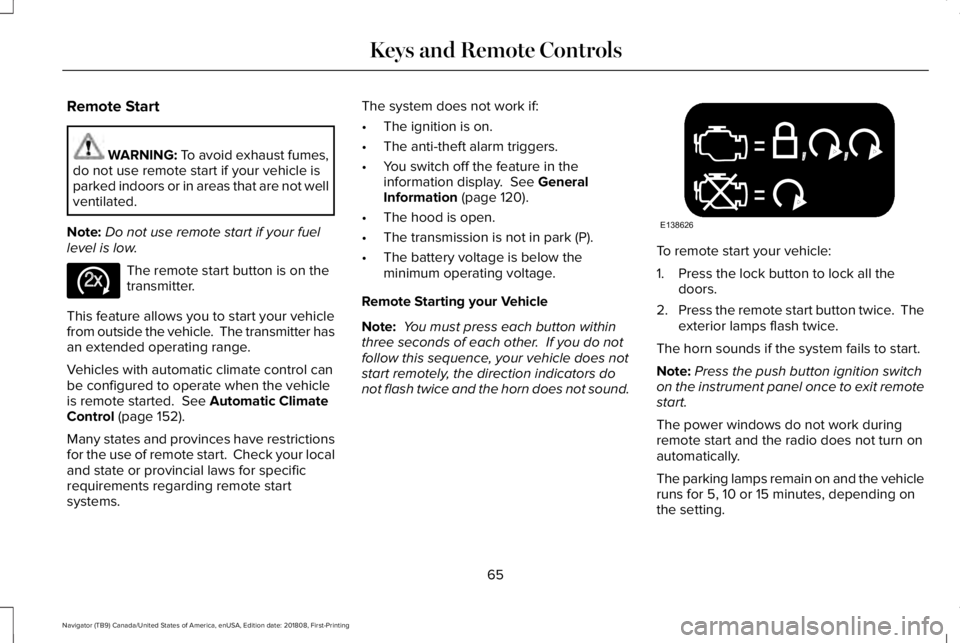 LINCOLN NAVIGATOR 2019 Owners Manual Remote Start
WARNING: To avoid exhaust fumes,do not use remote start if your vehicle isparked indoors or in areas that are not wellventilated.
Note:Do not use remote start if your fuellevel is low.
Th LINCOLN NAVIGATOR 2019 Owners Manual Remote Start
WARNING: To avoid exhaust fumes,do not use remote start if your vehicle isparked indoors or in areas that are not wellventilated.
Note:Do not use remote start if your fuellevel is low.
Th