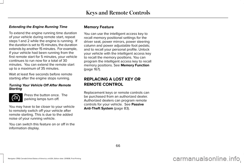 LINCOLN NAVIGATOR 2019  Owners Manual Extending the Engine Running Time
To extend the engine running time durationof your vehicle during remote start, repeatsteps 1 and 2 while the engine is running.  Ifthe duration is set to 15 minutes, 