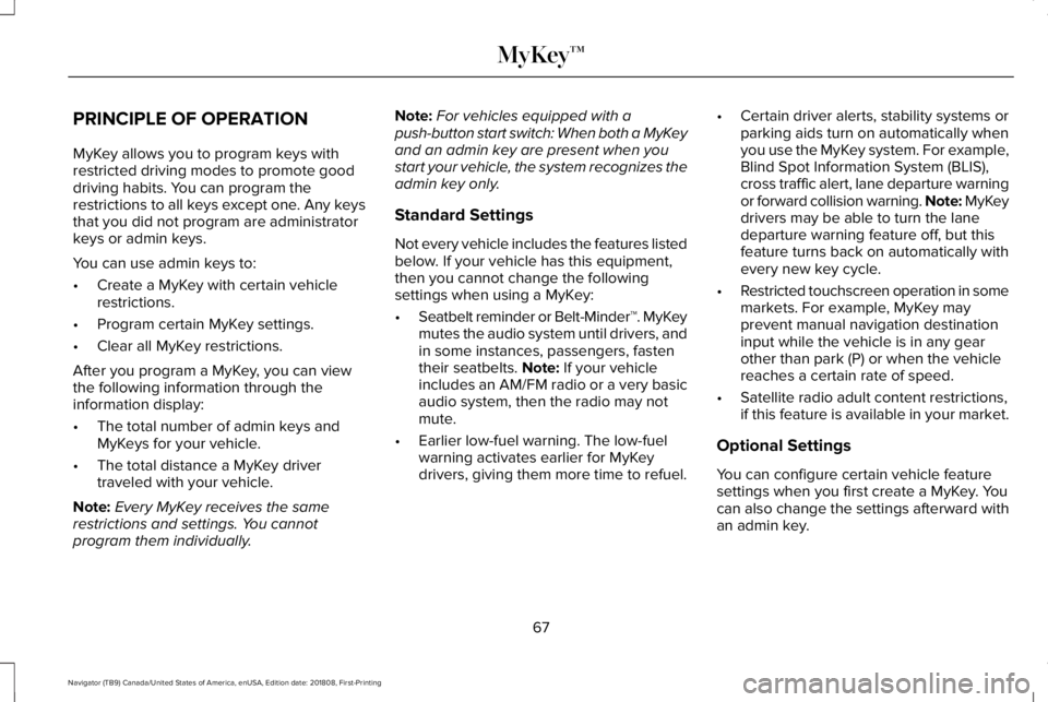 LINCOLN NAVIGATOR 2019  Owners Manual PRINCIPLE OF OPERATION
MyKey allows you to program keys withrestricted driving modes to promote gooddriving habits. You can program therestrictions to all keys except one. Any keysthat you did not pro