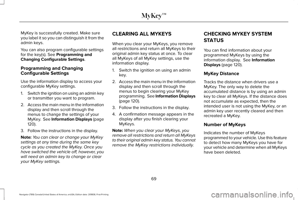 LINCOLN NAVIGATOR 2019 Owners Manual MyKey is successfully created. Make sureyou label it so you can distinguish it from theadmin keys.
You can also program configurable settingsfor the key(s). See Programming andChanging Configurable Se LINCOLN NAVIGATOR 2019 Owners Manual MyKey is successfully created. Make sureyou label it so you can distinguish it from theadmin keys.
You can also program configurable settingsfor the key(s). See Programming andChanging Configurable Se