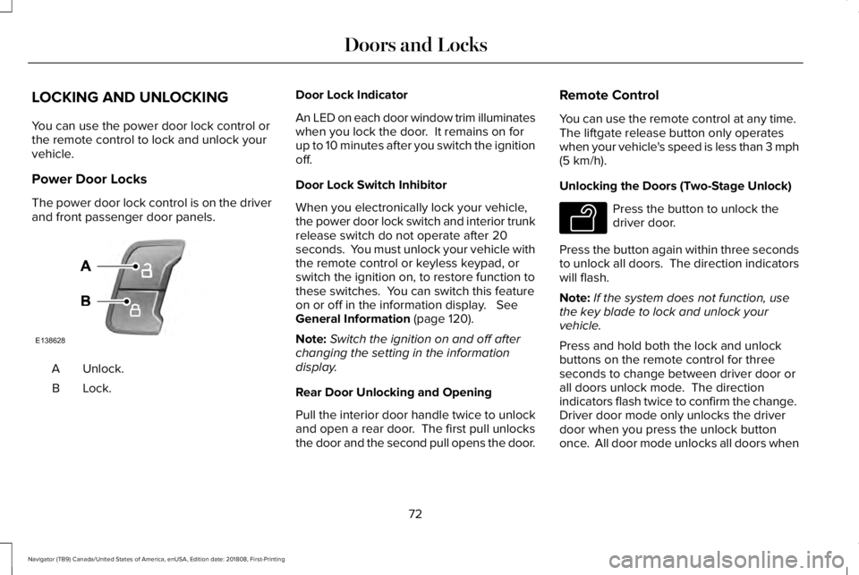 LINCOLN NAVIGATOR 2019 Owners Manual LOCKING AND UNLOCKING
You can use the power door lock control orthe remote control to lock and unlock yourvehicle.
Power Door Locks
The power door lock control is on the driverand front passenger door LINCOLN NAVIGATOR 2019 Owners Manual LOCKING AND UNLOCKING
You can use the power door lock control orthe remote control to lock and unlock yourvehicle.
Power Door Locks
The power door lock control is on the driverand front passenger door