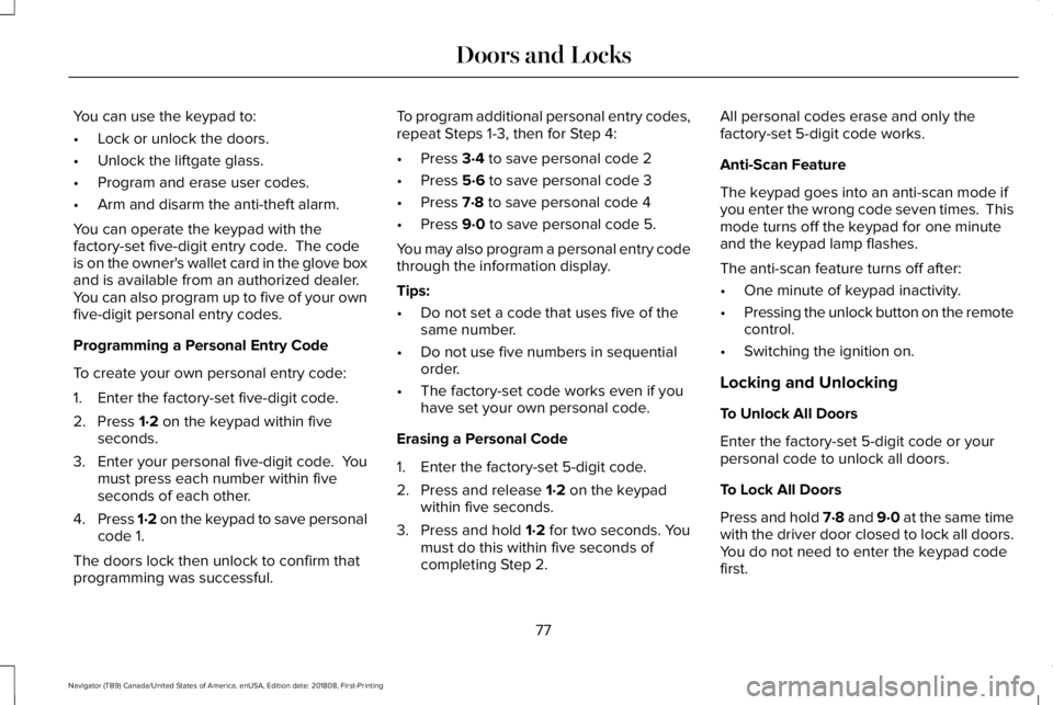LINCOLN NAVIGATOR 2019 Manual PDF You can use the keypad to:
•Lock or unlock the doors.
•Unlock the liftgate glass.
•Program and erase user codes.
•Arm and disarm the anti-theft alarm.
You can operate the keypad with thefactor LINCOLN NAVIGATOR 2019 Manual PDF You can use the keypad to:
•Lock or unlock the doors.
•Unlock the liftgate glass.
•Program and erase user codes.
•Arm and disarm the anti-theft alarm.
You can operate the keypad with thefactor