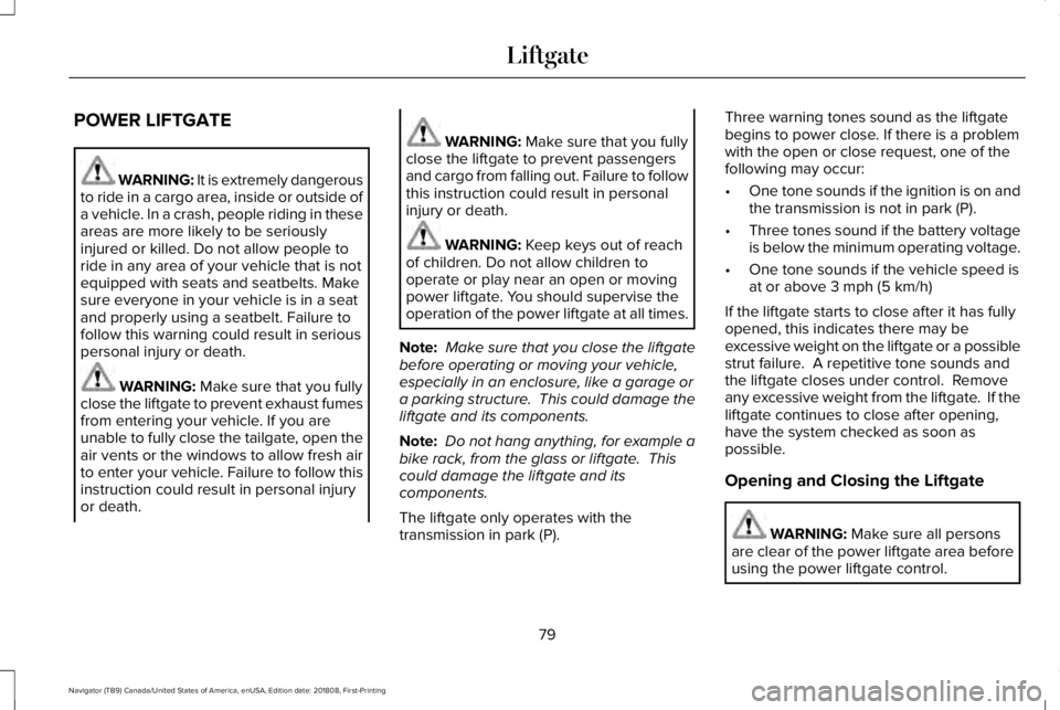 LINCOLN NAVIGATOR 2019 Manual Online POWER LIFTGATE
WARNING: It is extremely dangerousto ride in a cargo area, inside or outside ofa vehicle. In a crash, people riding in theseareas are more likely to be seriouslyinjured or killed. Do no LINCOLN NAVIGATOR 2019 Manual Online POWER LIFTGATE
WARNING: It is extremely dangerousto ride in a cargo area, inside or outside ofa vehicle. In a crash, people riding in theseareas are more likely to be seriouslyinjured or killed. Do no