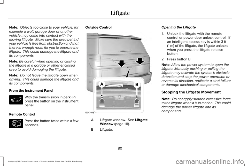 LINCOLN NAVIGATOR 2019 Manual Online Note: Objects too close to your vehicle, forexample a wall, garage door or anothervehicle may come into contact with themoving liftgate. Make sure the area behindyour vehicle is free from obstruction LINCOLN NAVIGATOR 2019 Manual Online Note: Objects too close to your vehicle, forexample a wall, garage door or anothervehicle may come into contact with themoving liftgate. Make sure the area behindyour vehicle is free from obstruction
