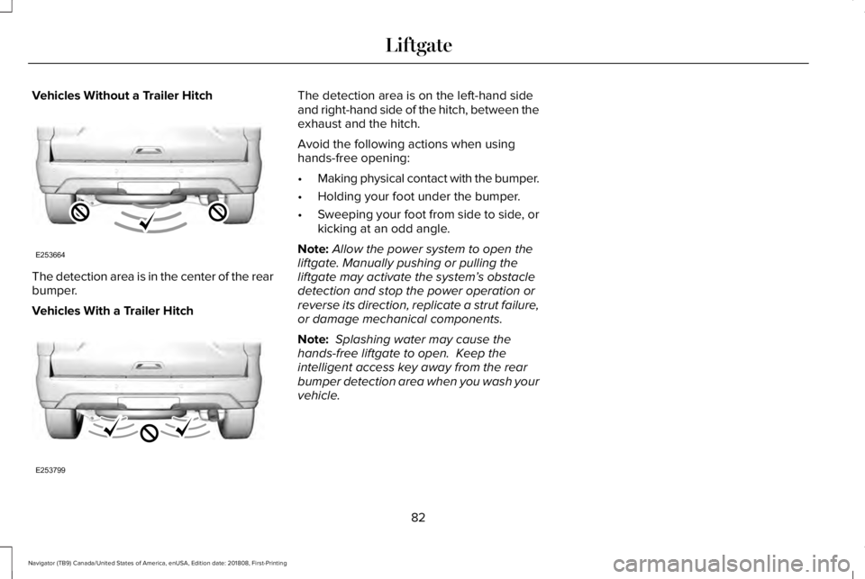 LINCOLN NAVIGATOR 2019 Manual Online Vehicles Without a Trailer Hitch
The detection area is in the center of the rearbumper.
Vehicles With a Trailer Hitch
The detection area is on the left-hand sideand right-hand side of the hitch, betwe LINCOLN NAVIGATOR 2019 Manual Online Vehicles Without a Trailer Hitch
The detection area is in the center of the rearbumper.
Vehicles With a Trailer Hitch
The detection area is on the left-hand sideand right-hand side of the hitch, betwe
