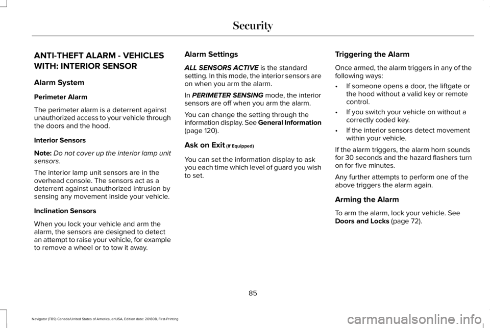LINCOLN NAVIGATOR 2019 Manual Online ANTI-THEFT ALARM - VEHICLES
WITH: INTERIOR SENSOR
Alarm System
Perimeter Alarm
The perimeter alarm is a deterrent againstunauthorized access to your vehicle throughthe doors and the hood.
Interior Sen LINCOLN NAVIGATOR 2019 Manual Online ANTI-THEFT ALARM - VEHICLES
WITH: INTERIOR SENSOR
Alarm System
Perimeter Alarm
The perimeter alarm is a deterrent againstunauthorized access to your vehicle throughthe doors and the hood.
Interior Sen