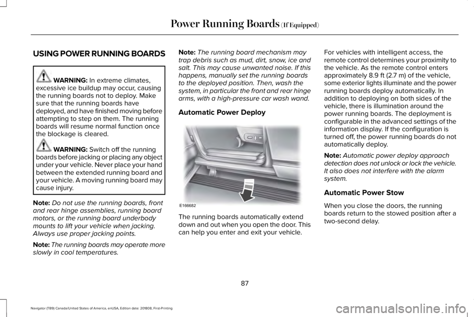 LINCOLN NAVIGATOR 2019  Owners Manual USING POWER RUNNING BOARDS
WARNING: In extreme climates,excessive ice buildup may occur, causingthe running boards not to deploy. Makesure that the running boards havedeployed, and have finished movin