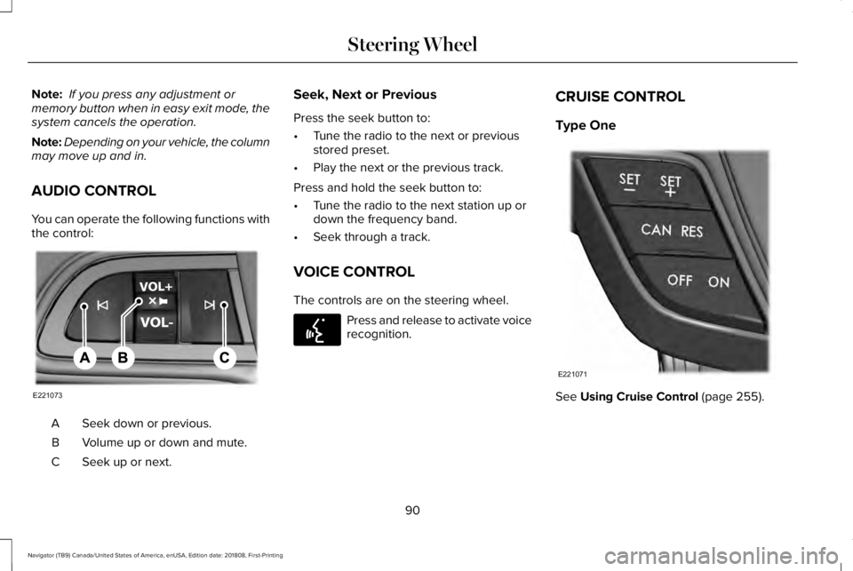 LINCOLN NAVIGATOR 2019 Owners Manual Note: If you press any adjustment ormemory button when in easy exit mode, thesystem cancels the operation.
Note:Depending on your vehicle, the columnmay move up and in.
AUDIO CONTROL
You can operate t LINCOLN NAVIGATOR 2019 Owners Manual Note: If you press any adjustment ormemory button when in easy exit mode, thesystem cancels the operation.
Note:Depending on your vehicle, the columnmay move up and in.
AUDIO CONTROL
You can operate t
