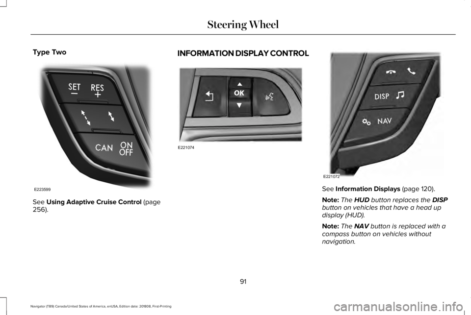 LINCOLN NAVIGATOR 2019 Owners Manual Type Two
See Using Adaptive Cruise Control (page256).
INFORMATION DISPLAY CONTROL
See Information Displays (page 120).
Note:The HUD button replaces the DISPbutton on vehicles that have a head updispla LINCOLN NAVIGATOR 2019 Owners Manual Type Two
See Using Adaptive Cruise Control (page256).
INFORMATION DISPLAY CONTROL
See Information Displays (page 120).
Note:The HUD button replaces the DISPbutton on vehicles that have a head updispla