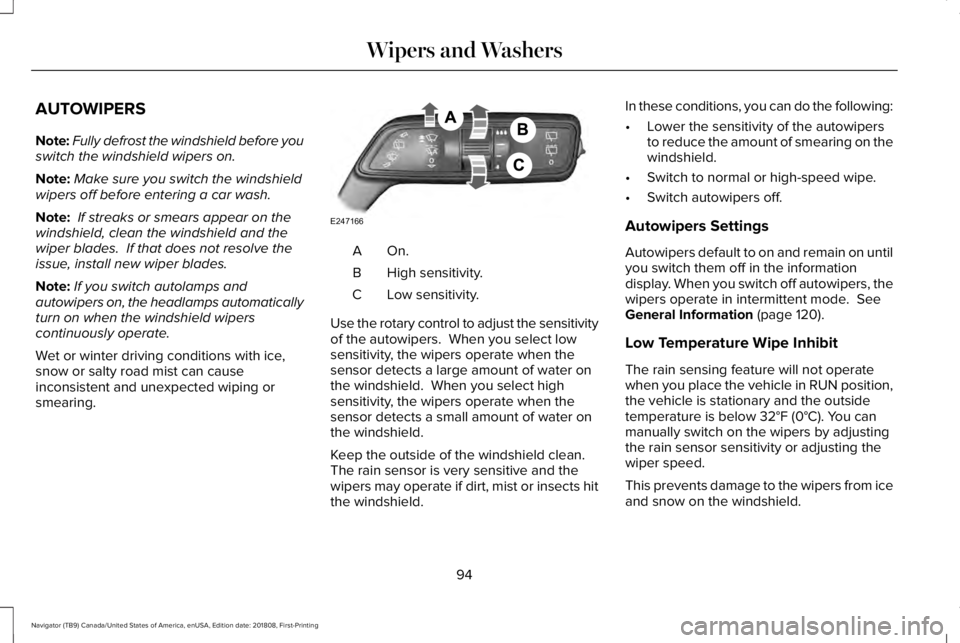 LINCOLN NAVIGATOR 2019 Owners Manual AUTOWIPERS
Note:Fully defrost the windshield before youswitch the windshield wipers on.
Note:Make sure you switch the windshieldwipers off before entering a car wash.
Note: If streaks or smears appear LINCOLN NAVIGATOR 2019 Owners Manual AUTOWIPERS
Note:Fully defrost the windshield before youswitch the windshield wipers on.
Note:Make sure you switch the windshieldwipers off before entering a car wash.
Note: If streaks or smears appear
