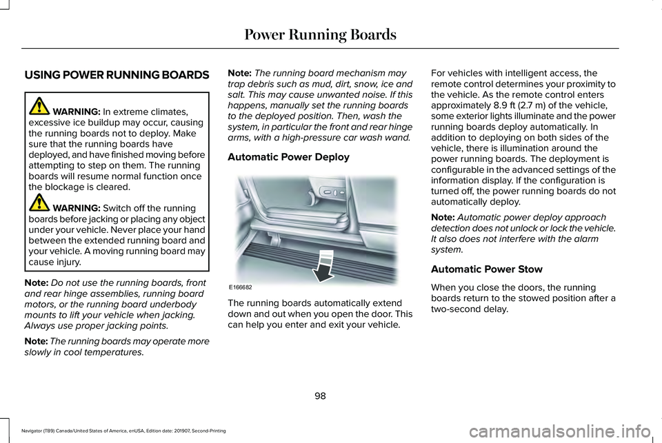 LINCOLN NAVIGATOR 2020 Owners Manual USING POWER RUNNING BOARDS
WARNING: In extreme climates,
excessive ice buildup may occur, causing
the running boards not to deploy. Make
sure that the running boards have
deployed, and have finished m LINCOLN NAVIGATOR 2020 Owners Manual USING POWER RUNNING BOARDS
WARNING: In extreme climates,
excessive ice buildup may occur, causing
the running boards not to deploy. Make
sure that the running boards have
deployed, and have finished m