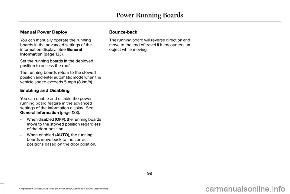 LINCOLN NAVIGATOR 2020 User Guide Manual Power Deploy
You can manually operate the running
boards in the advanced settings of the
information display.  See General
Information (page 133).
Set the running boards in the deployed
positio
