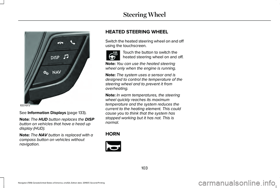 LINCOLN NAVIGATOR 2020 Owners Manual See Information Displays (page 133).
Note: The
HUD button replaces the DISP
button on vehicles that have a head up
display (HUD).
Note: The
NAV button is replaced with a
compass button on vehicles w LINCOLN NAVIGATOR 2020 Owners Manual See Information Displays (page 133).
Note: The
HUD button replaces the DISP
button on vehicles that have a head up
display (HUD).
Note: The
NAV button is replaced with a
compass button on vehicles w