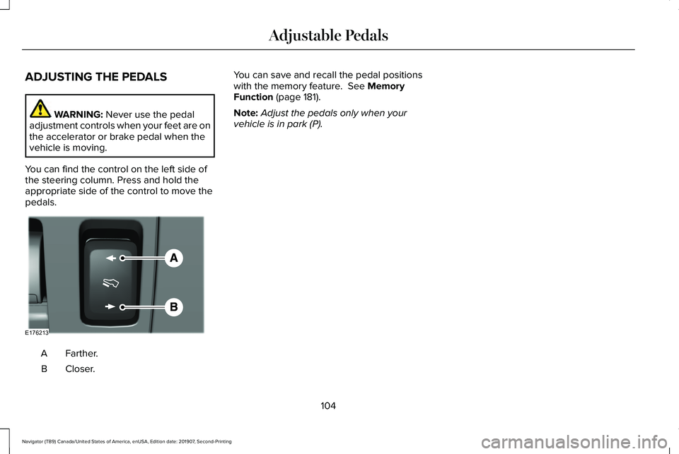LINCOLN NAVIGATOR 2020  Owners Manual ADJUSTING THE PEDALS
WARNING: Never use the pedal
adjustment controls when your feet are on
the accelerator or brake pedal when the
vehicle is moving.
You can find the control on the left side of
the 