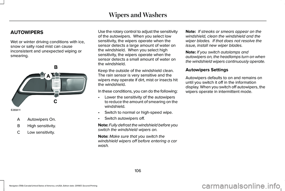LINCOLN NAVIGATOR 2020 User Guide AUTOWIPERS
Wet or winter driving conditions with ice,
snow or salty road mist can cause
inconsistent and unexpected wiping or
smearing.
Autowipers On.
A
High sensitivity.
B
Low sensitivity.
C Use the 