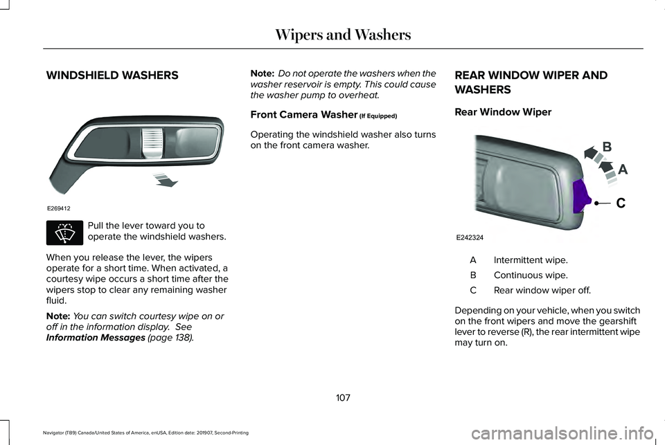 LINCOLN NAVIGATOR 2020 Owners Manual WINDSHIELD WASHERS
Pull the lever toward you to
operate the windshield washers.
When you release the lever, the wipers
operate for a short time. When activated, a
courtesy wipe occurs a short time aft LINCOLN NAVIGATOR 2020 Owners Manual WINDSHIELD WASHERS
Pull the lever toward you to
operate the windshield washers.
When you release the lever, the wipers
operate for a short time. When activated, a
courtesy wipe occurs a short time aft