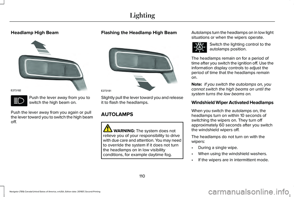 LINCOLN NAVIGATOR 2020  Owners Manual Headlamp High Beam
Push the lever away from you to
switch the high beam on.
Push the lever away from you again or pull
the lever toward you to switch the high beam
off. Flashing the Headlamp High Beam