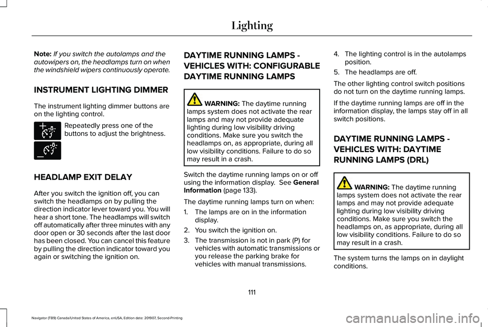 LINCOLN NAVIGATOR 2020 Owners Guide Note:
If you switch the autolamps and the
autowipers on, the headlamps turn on when
the windshield wipers continuously operate.
INSTRUMENT LIGHTING DIMMER
The instrument lighting dimmer buttons are
on LINCOLN NAVIGATOR 2020 Owners Guide Note:
If you switch the autolamps and the
autowipers on, the headlamps turn on when
the windshield wipers continuously operate.
INSTRUMENT LIGHTING DIMMER
The instrument lighting dimmer buttons are
on