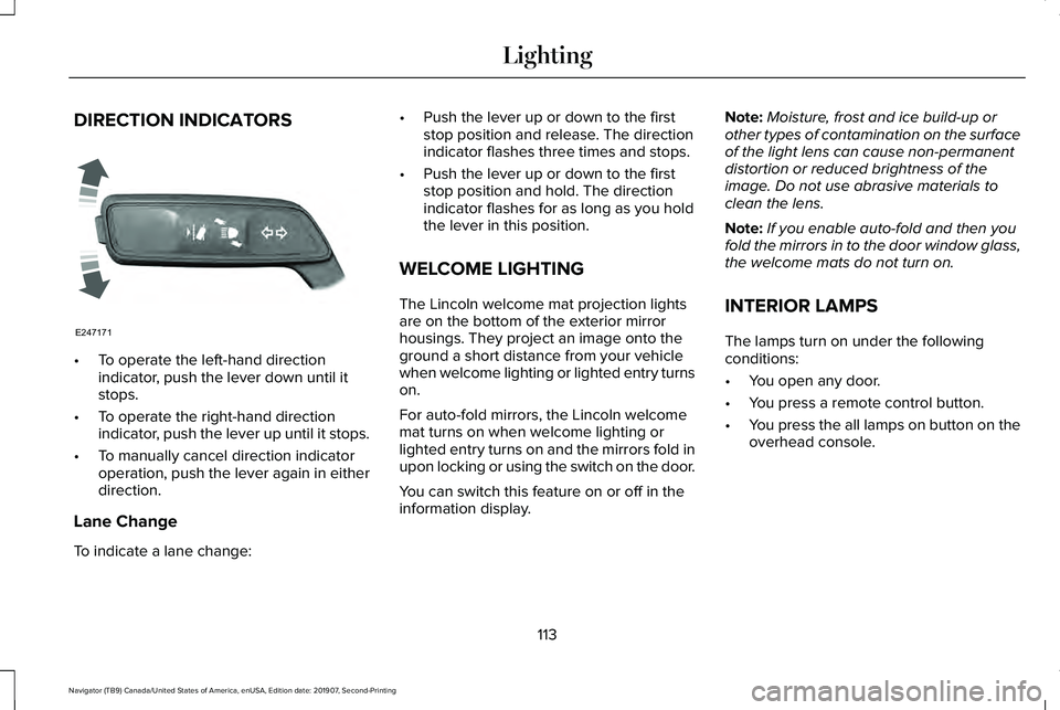 LINCOLN NAVIGATOR 2020 Owners Guide DIRECTION INDICATORS
•
To operate the left-hand direction
indicator, push the lever down until it
stops.
• To operate the right-hand direction
indicator, push the lever up until it stops.
• To m LINCOLN NAVIGATOR 2020 Owners Guide DIRECTION INDICATORS
•
To operate the left-hand direction
indicator, push the lever down until it
stops.
• To operate the right-hand direction
indicator, push the lever up until it stops.
• To m