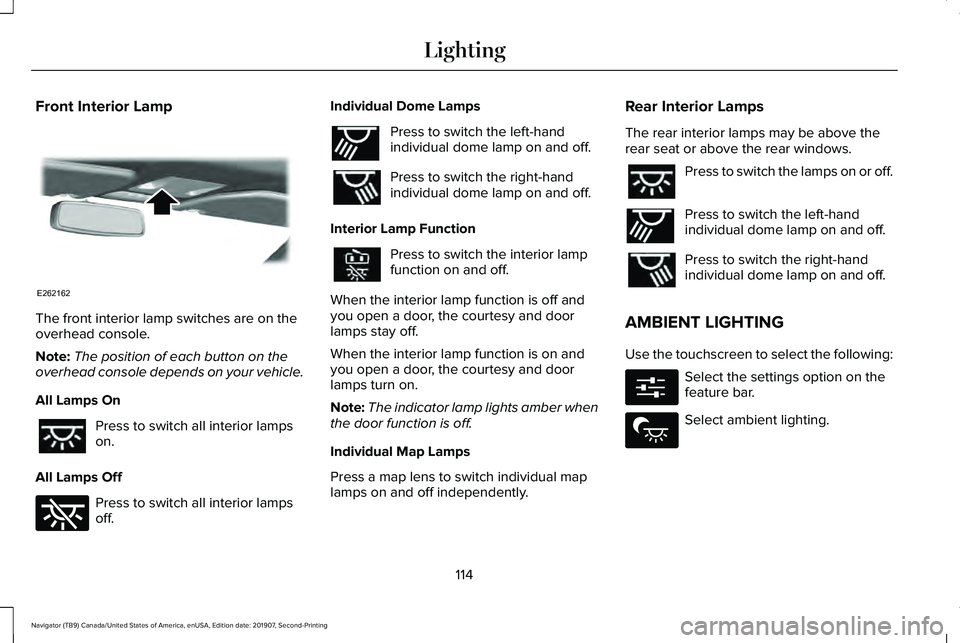 LINCOLN NAVIGATOR 2020  Owners Manual Front Interior Lamp
The front interior lamp switches are on the
overhead console.
Note:
The position of each button on the
overhead console depends on your vehicle.
All Lamps On Press to switch all in