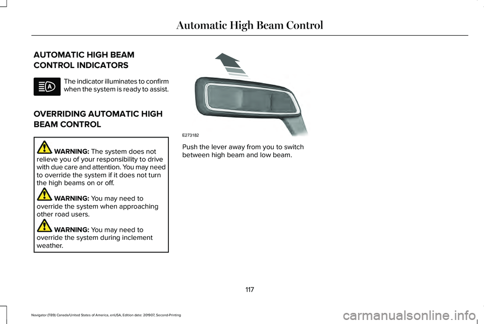 LINCOLN NAVIGATOR 2020  Owners Manual AUTOMATIC HIGH BEAM
CONTROL INDICATORS
The indicator illuminates to confirm
when the system is ready to assist.
OVERRIDING AUTOMATIC HIGH
BEAM CONTROL WARNING: The system does not
relieve you of your 