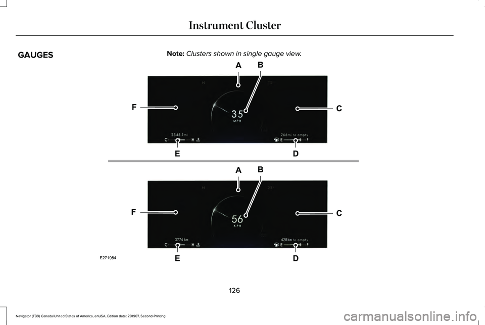 LINCOLN NAVIGATOR 2020 Owners Manual GAUGES
Note:
Clusters shown in single gauge view. 126
Navigator (TB9) Canada/United States of America, enUSA, Edition date: 201907, Second-Printing Instrument ClusterE271984 LINCOLN NAVIGATOR 2020 Owners Manual GAUGES
Note:
Clusters shown in single gauge view. 126
Navigator (TB9) Canada/United States of America, enUSA, Edition date: 201907, Second-Printing Instrument ClusterE271984