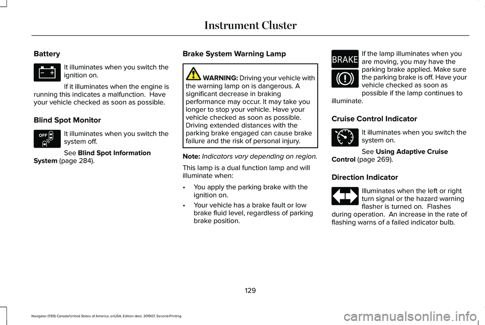 LINCOLN NAVIGATOR 2020 Owners Manual Battery
It illuminates when you switch the
ignition on.
If it illuminates when the engine is
running this indicates a malfunction. Have
your vehicle checked as soon as possible.
Blind Spot Monitor It LINCOLN NAVIGATOR 2020 Owners Manual Battery
It illuminates when you switch the
ignition on.
If it illuminates when the engine is
running this indicates a malfunction. Have
your vehicle checked as soon as possible.
Blind Spot Monitor It