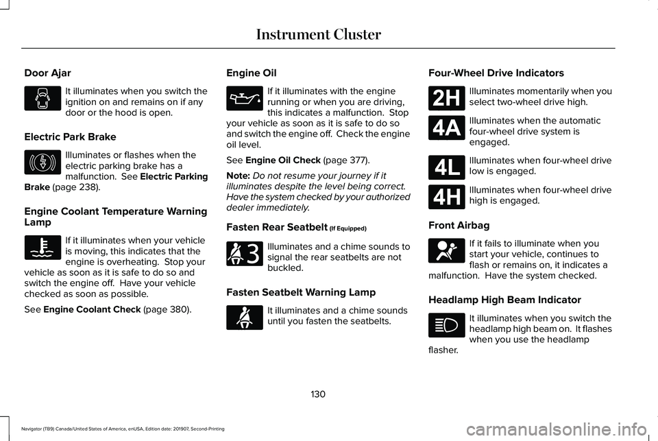 LINCOLN NAVIGATOR 2020 Owners Manual Door Ajar
It illuminates when you switch the
ignition on and remains on if any
door or the hood is open.
Electric Park Brake Illuminates or flashes when the
electric parking brake has a
malfunction. LINCOLN NAVIGATOR 2020 Owners Manual Door Ajar
It illuminates when you switch the
ignition on and remains on if any
door or the hood is open.
Electric Park Brake Illuminates or flashes when the
electric parking brake has a
malfunction.