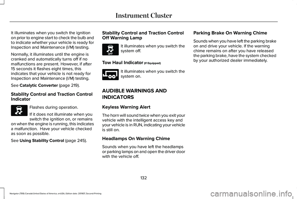 LINCOLN NAVIGATOR 2020 Owners Manual It illuminates when you switch the ignition
on prior to engine start to check the bulb and
to indicate whether your vehicle is ready for
Inspection and Maintenance (I/M) testing.
Normally, it illumina LINCOLN NAVIGATOR 2020 Owners Manual It illuminates when you switch the ignition
on prior to engine start to check the bulb and
to indicate whether your vehicle is ready for
Inspection and Maintenance (I/M) testing.
Normally, it illumina