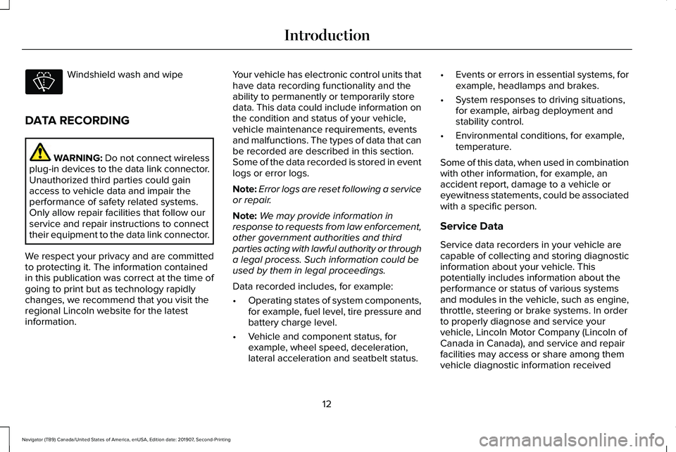 LINCOLN NAVIGATOR 2020  Owners Manual Windshield wash and wipe
DATA RECORDING WARNING: Do not connect wireless
plug-in devices to the data link connector.
Unauthorized third parties could gain
access to vehicle data and impair the
perform