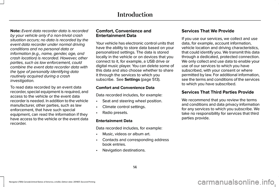 LINCOLN NAVIGATOR 2020 Owners Manual Note:
Event data recorder data is recorded
by your vehicle only if a non-trivial crash
situation occurs; no data is recorded by the
event data recorder under normal driving
conditions and no personal LINCOLN NAVIGATOR 2020 Owners Manual Note:
Event data recorder data is recorded
by your vehicle only if a non-trivial crash
situation occurs; no data is recorded by the
event data recorder under normal driving
conditions and no personal