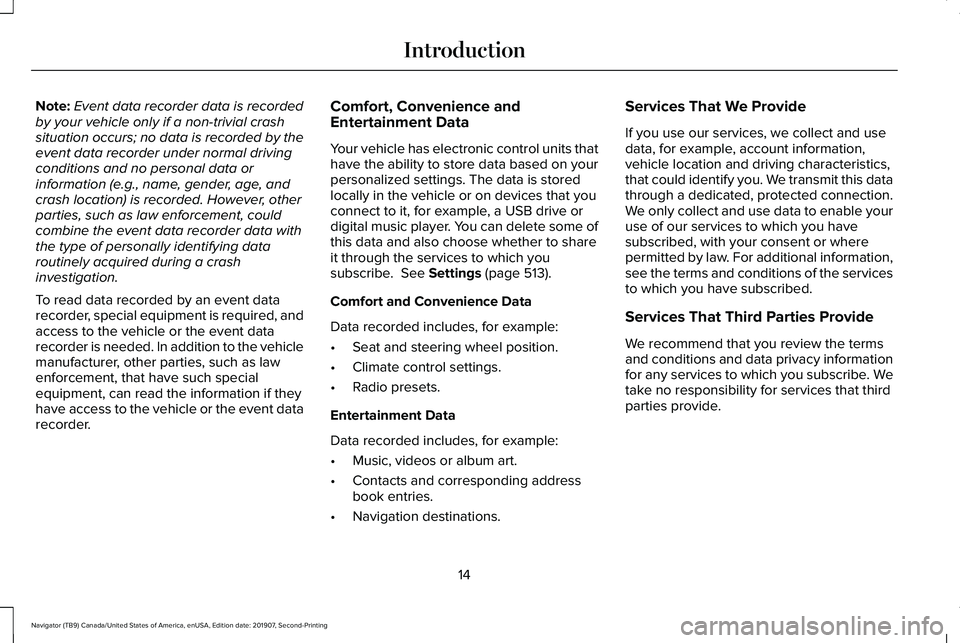 LINCOLN NAVIGATOR 2020  Owners Manual Note:
Event data recorder data is recorded
by your vehicle only if a non-trivial crash
situation occurs; no data is recorded by the
event data recorder under normal driving
conditions and no personal 