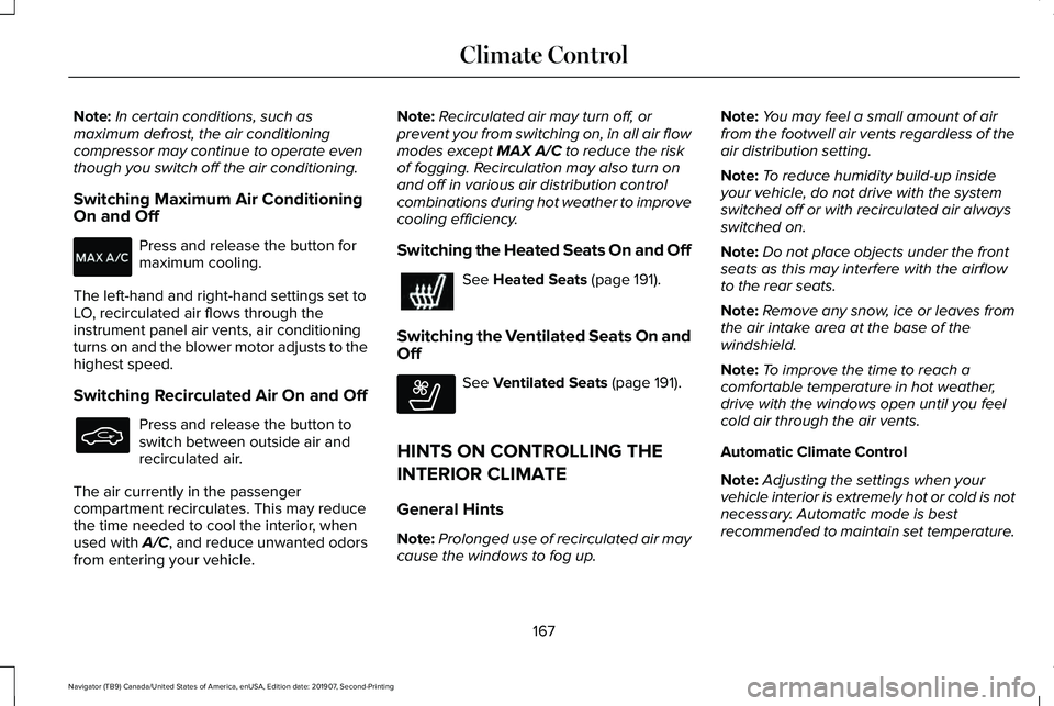LINCOLN NAVIGATOR 2020 Owners Manual Note:
In certain conditions, such as
maximum defrost, the air conditioning
compressor may continue to operate even
though you switch off the air conditioning.
Switching Maximum Air Conditioning
On and LINCOLN NAVIGATOR 2020 Owners Manual Note:
In certain conditions, such as
maximum defrost, the air conditioning
compressor may continue to operate even
though you switch off the air conditioning.
Switching Maximum Air Conditioning
On and