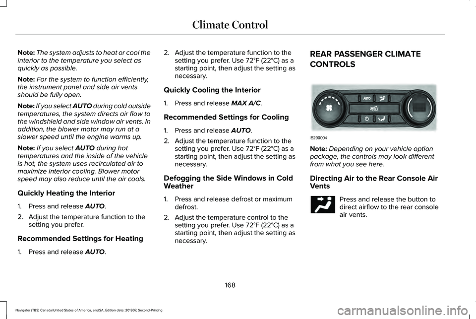 LINCOLN NAVIGATOR 2020 Owners Manual Note:
The system adjusts to heat or cool the
interior to the temperature you select as
quickly as possible.
Note: For the system to function efficiently,
the instrument panel and side air vents
should LINCOLN NAVIGATOR 2020 Owners Manual Note:
The system adjusts to heat or cool the
interior to the temperature you select as
quickly as possible.
Note: For the system to function efficiently,
the instrument panel and side air vents
should
