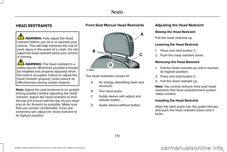 LINCOLN NAVIGATOR 2020 Owners Manual HEAD RESTRAINTS
WARNING: Fully adjust the head
restraint before you sit in or operate your
vehicle. This will help minimize the risk of
neck injury in the event of a crash. Do not
adjust the head rest LINCOLN NAVIGATOR 2020 Owners Manual HEAD RESTRAINTS
WARNING: Fully adjust the head
restraint before you sit in or operate your
vehicle. This will help minimize the risk of
neck injury in the event of a crash. Do not
adjust the head rest