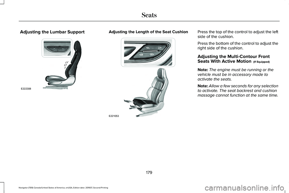 LINCOLN NAVIGATOR 2020  Owners Manual Adjusting the Lumbar Support Adjusting the Length of the Seat Cushion Press the top of the control to adjust the left
side of the cushion.
Press the bottom of the control to adjust the
right side of t