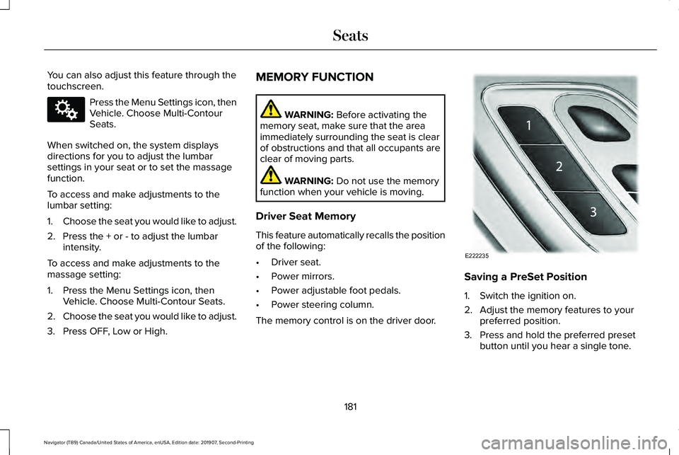 LINCOLN NAVIGATOR 2020  Owners Manual You can also adjust this feature through the
touchscreen.
Press the Menu Settings icon, then
Vehicle. Choose Multi-Contour
Seats.
When switched on, the system displays
directions for you to adjust the