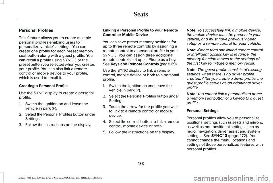 LINCOLN NAVIGATOR 2020 Owners Manual Personal Profiles
This feature allows you to create multiple
personal profiles enabling users to
personalize vehicle
’s settings. You can
create one profile for each preset memory
seat button along LINCOLN NAVIGATOR 2020 Owners Manual Personal Profiles
This feature allows you to create multiple
personal profiles enabling users to
personalize vehicle
’s settings. You can
create one profile for each preset memory
seat button along