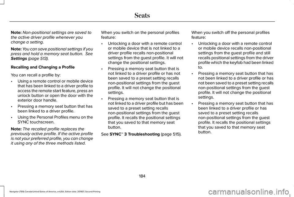 LINCOLN NAVIGATOR 2020 Owners Manual Note:
Non-positional settings are saved to
the active driver profile whenever you
change a setting.
Note: You can save positional settings if you
press and hold a memory seat button.  See
Settings (pa