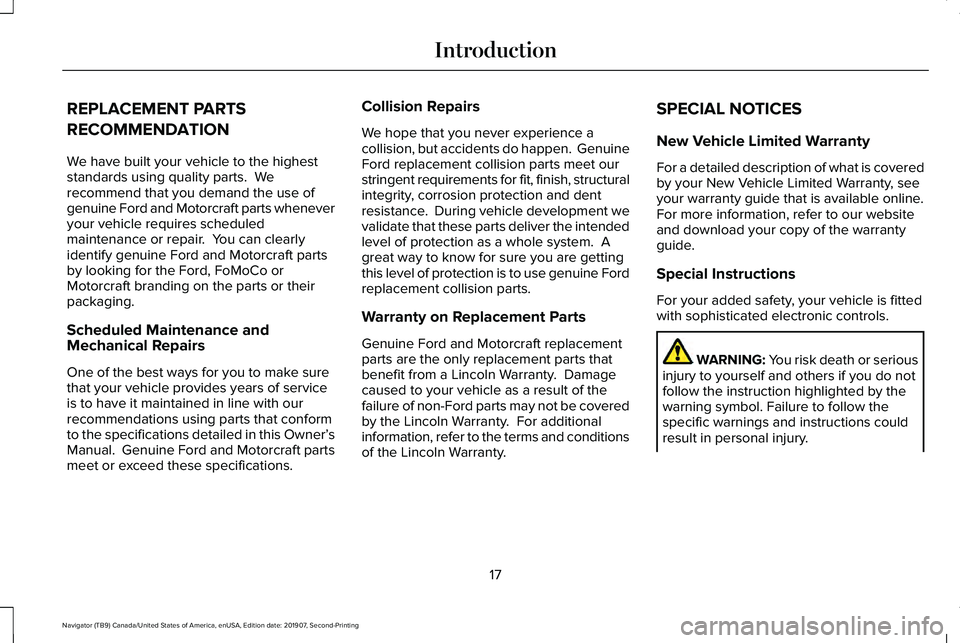 LINCOLN NAVIGATOR 2020  Owners Manual REPLACEMENT PARTS
RECOMMENDATION
We have built your vehicle to the highest
standards using quality parts.  We
recommend that you demand the use of
genuine Ford and Motorcraft parts whenever
your vehic