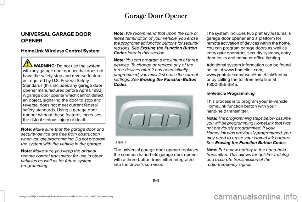 LINCOLN NAVIGATOR 2020 User Guide UNIVERSAL GARAGE DOOR
OPENER
HomeLink Wireless Control System
WARNING: Do not use the system
with any garage door opener that does not
have the safety stop and reverse feature
as required by U.S. Fede LINCOLN NAVIGATOR 2020 User Guide UNIVERSAL GARAGE DOOR
OPENER
HomeLink Wireless Control System
WARNING: Do not use the system
with any garage door opener that does not
have the safety stop and reverse feature
as required by U.S. Fede