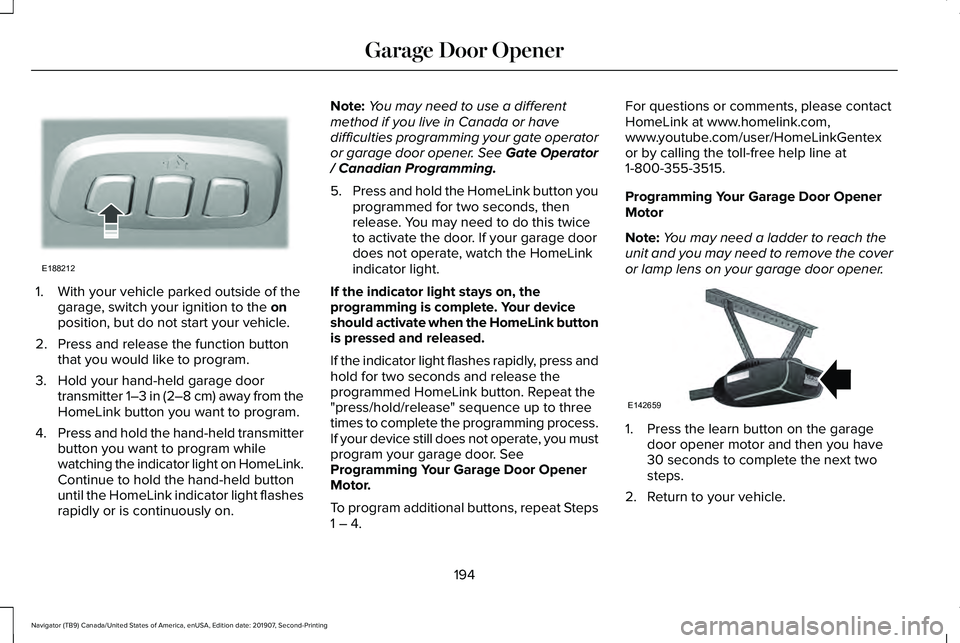 LINCOLN NAVIGATOR 2020 User Guide 1. With your vehicle parked outside of the
garage, switch your ignition to the on
position, but do not start your vehicle.
2. Press and release the function button that you would like to program.
3. H LINCOLN NAVIGATOR 2020 User Guide 1. With your vehicle parked outside of the
garage, switch your ignition to the on
position, but do not start your vehicle.
2. Press and release the function button that you would like to program.
3. H