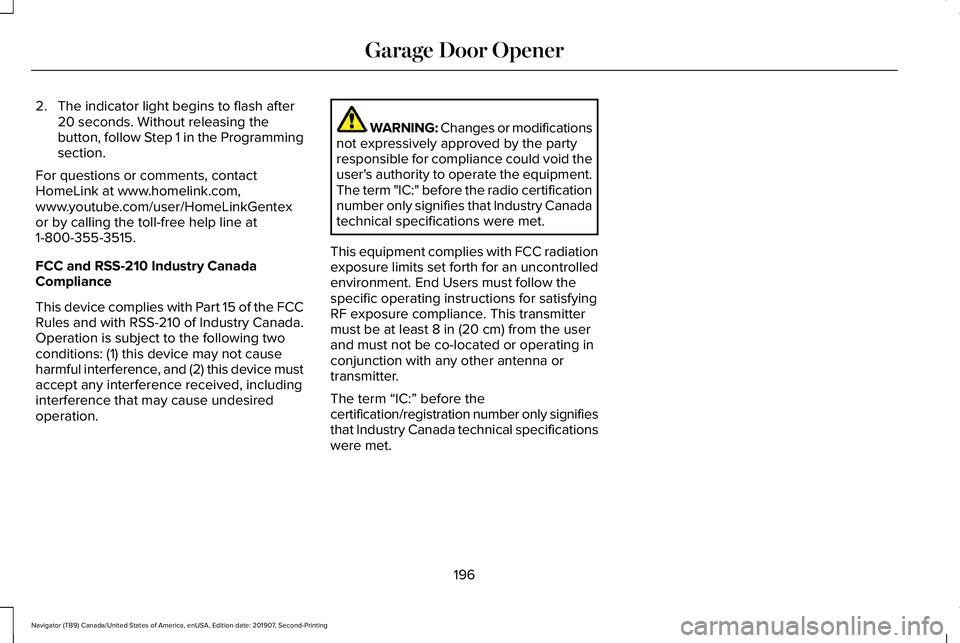 LINCOLN NAVIGATOR 2020 Owners Manual 2. The indicator light begins to flash after
20 seconds. Without releasing the
button, follow Step 1 in the Programming
section.
For questions or comments, contact
HomeLink at www.homelink.com,
www.yo LINCOLN NAVIGATOR 2020 Owners Manual 2. The indicator light begins to flash after
20 seconds. Without releasing the
button, follow Step 1 in the Programming
section.
For questions or comments, contact
HomeLink at www.homelink.com,
www.yo