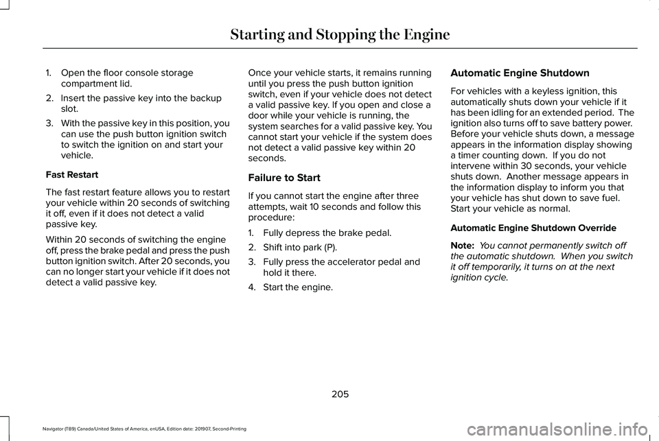 LINCOLN NAVIGATOR 2020 Service Manual 1. Open the floor console storage
compartment lid.
2. Insert the passive key into the backup slot.
3. With the passive key in this position, you
can use the push button ignition switch
to switch the i LINCOLN NAVIGATOR 2020 Service Manual 1. Open the floor console storage
compartment lid.
2. Insert the passive key into the backup slot.
3. With the passive key in this position, you
can use the push button ignition switch
to switch the i