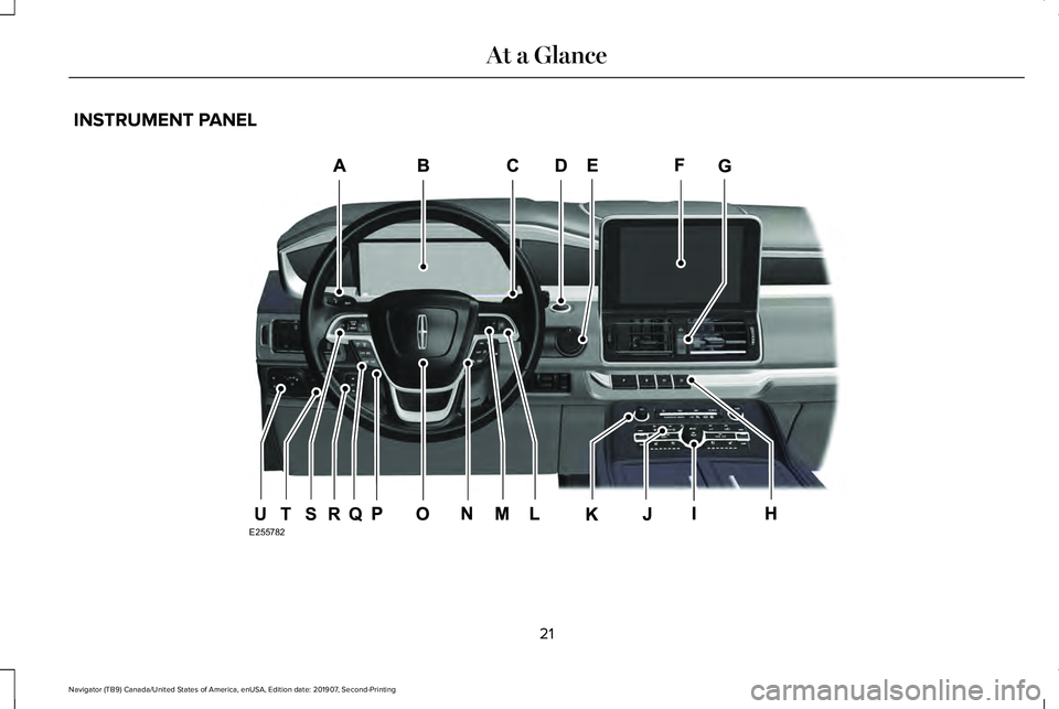 LINCOLN NAVIGATOR 2020 Owners Manual INSTRUMENT PANEL
21
Navigator (TB9) Canada/United States of America, enUSA, Edition date: 201907, Second-Printing At a GlanceE255782Q
R
S
T
U LINCOLN NAVIGATOR 2020 Owners Manual INSTRUMENT PANEL
21
Navigator (TB9) Canada/United States of America, enUSA, Edition date: 201907, Second-Printing At a GlanceE255782Q
R
S
T
U
